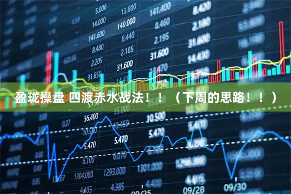 盈珑操盘 四渡赤水战法！！（下周的思路！！）