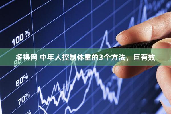 多得网 中年人控制体重的3个方法，巨有效