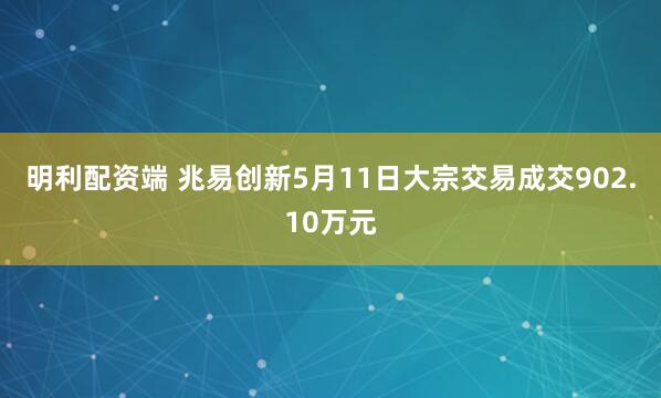 明利配资端 兆易创新5月11日大宗交易成交902.10万元