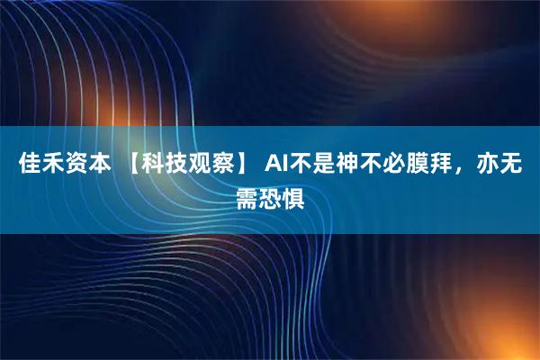 佳禾资本 【科技观察】 AI不是神不必膜拜，亦无需恐惧